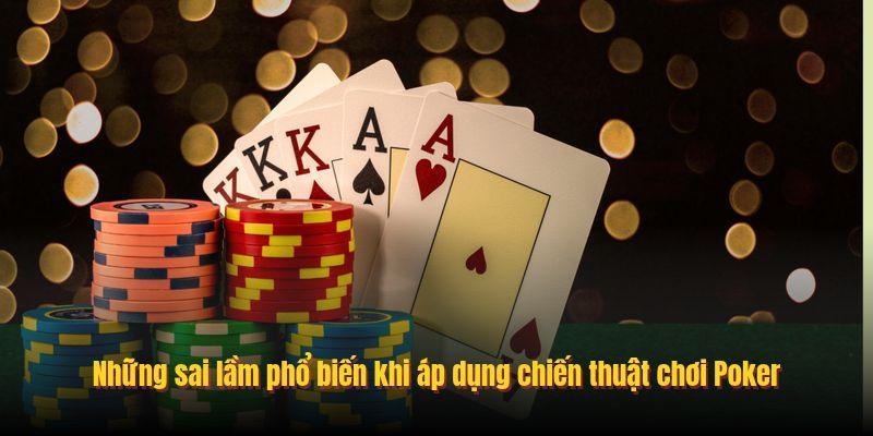Những sai lầm phổ biến khi áp dụng chiến thuật chơi Poker