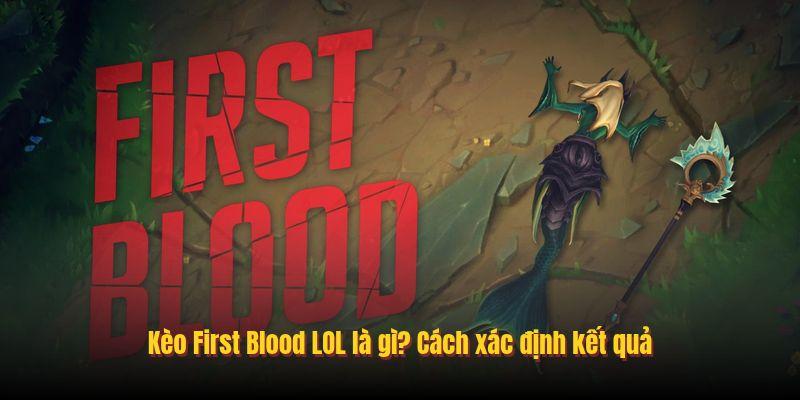 Kèo First Blood LOL là gì? Cách xác định kết quả